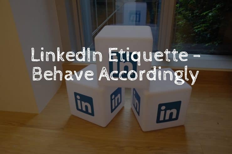 linkedin etiquette - behave accordingly.